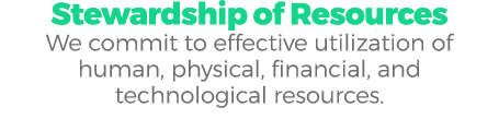 Stewardship of Resources We commit to effective utilization of human, physical, financial, and technological resources.