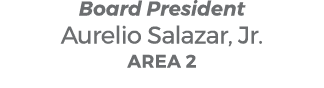 Board President Aurelio Salazar, Jr. AREA 2
