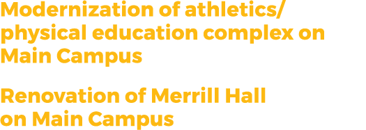 Modernization of athletics/physical education complex on Main Campus Renovation of Merrill Hall on Main Campus