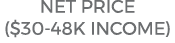 NET PRICE ($30 48K INCOME)