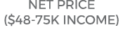 NET PRICE ($48 75K INCOME)