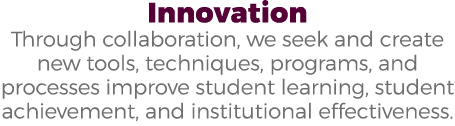 Innovation Through collaboration, we seek and create new tools, techniques, programs, and processes improve student l...