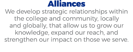 Alliances We develop strategic relationships within the college and community, locally and globally, that allow us to...